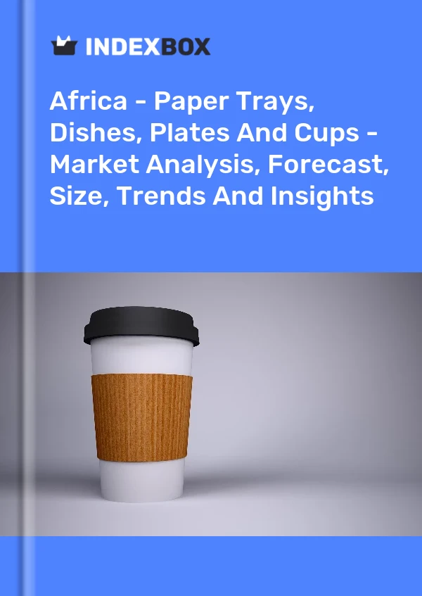 Report Africa - Paper Trays, Dishes, Plates and Cups - Market Analysis, Forecast, Size, Trends and Insights for 499$