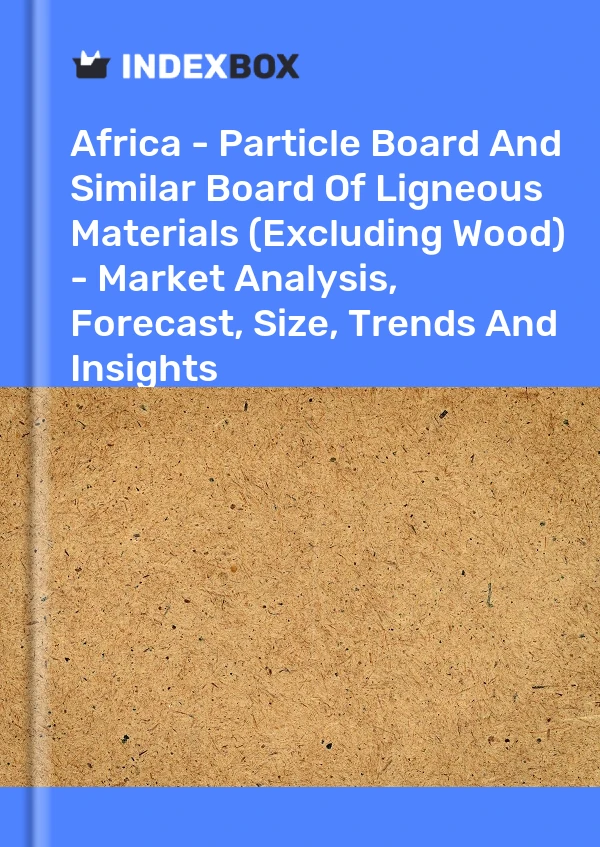 Report Africa - Particle Board and Similar Board of Ligneous Materials (Excluding Wood) - Market Analysis, Forecast, Size, Trends and Insights for 499$