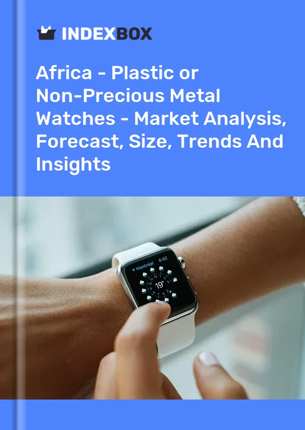 Report Africa - Plastic or Non-Precious Metal Watches - Market Analysis, Forecast, Size, Trends and Insights for 499$