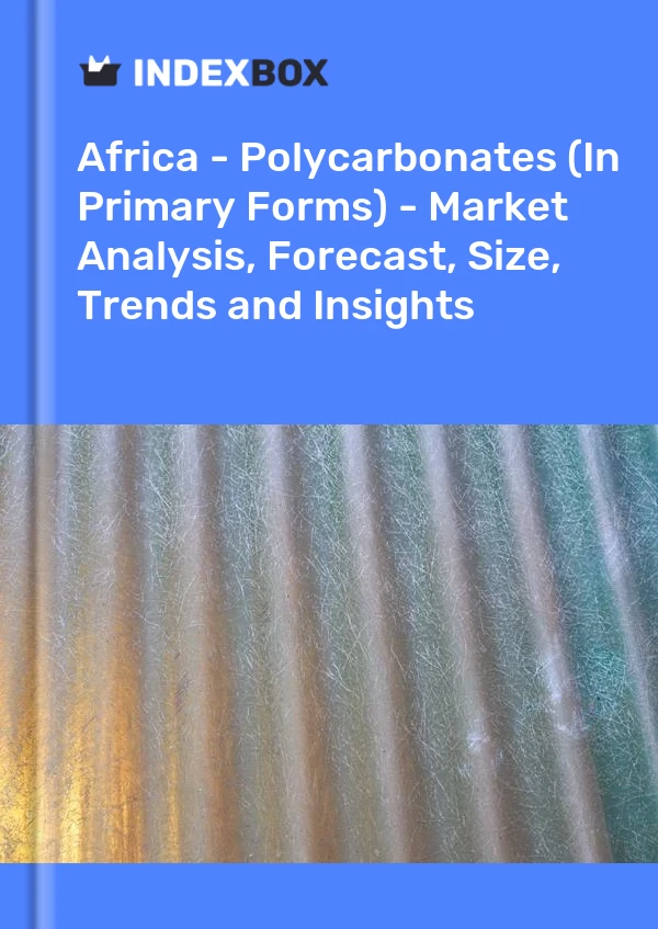 Report Africa - Polycarbonates (In Primary Forms) - Market Analysis, Forecast, Size, Trends and Insights for 499$