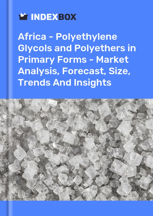 Report Africa - Polyethylene Glycols and Polyethers in Primary Forms - Market Analysis, Forecast, Size, Trends and Insights for 499$