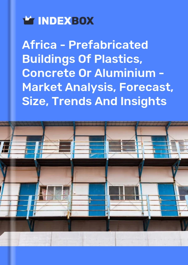 Report Africa - Prefabricated Buildings of Plastics, Concrete or Aluminium - Market Analysis, Forecast, Size, Trends and Insights for 499$