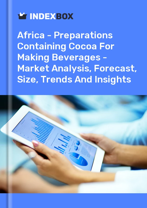 Report Africa - Preparations Containing Cocoa for Making Beverages - Market Analysis, Forecast, Size, Trends and Insights for 499$