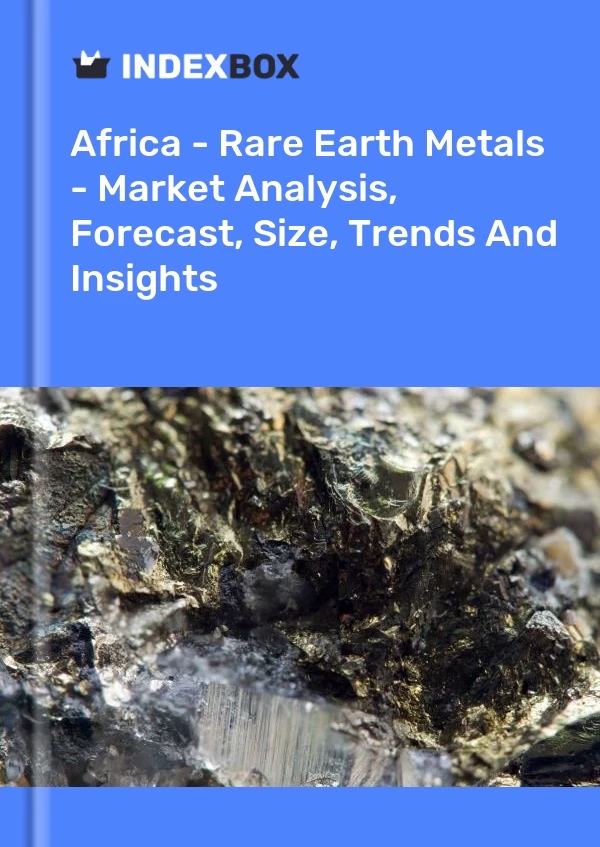 Report Africa - Rare Earth Metals - Market Analysis, Forecast, Size, Trends and Insights for 499$