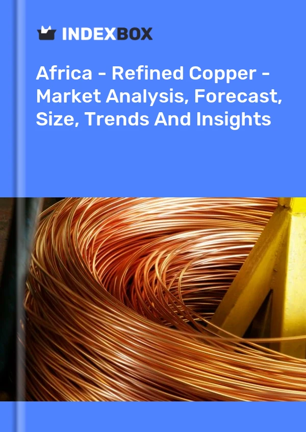Report Africa - Refined Copper - Market Analysis, Forecast, Size, Trends and Insights for 499$