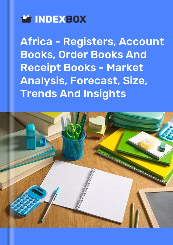 Report Africa - Registers, Account Books, Order Books and Receipt Books - Market Analysis, Forecast, Size, Trends and Insights for 499$