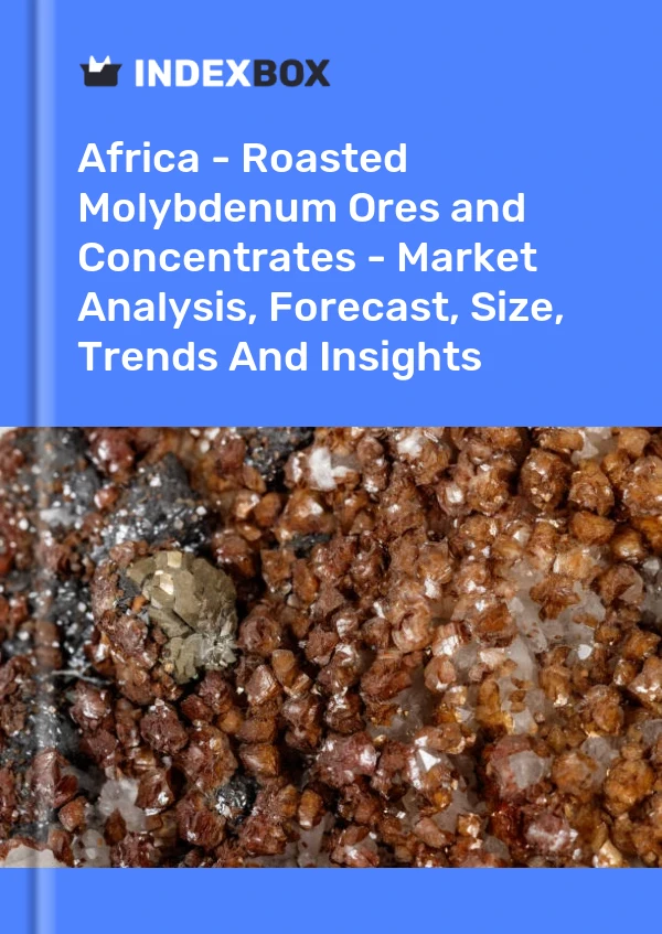 Report Africa - Roasted Molybdenum Ores and Concentrates - Market Analysis, Forecast, Size, Trends and Insights for 499$