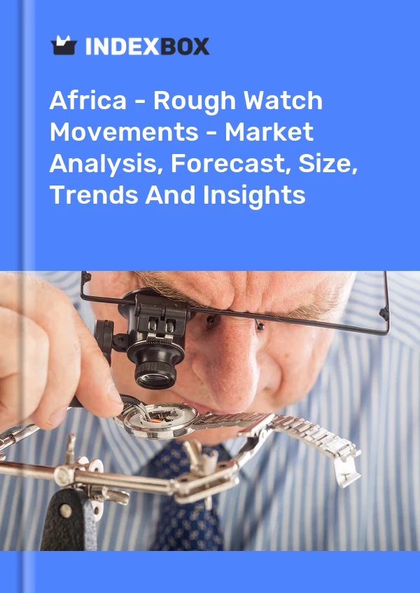 Report Africa - Rough Watch Movements - Market Analysis, Forecast, Size, Trends and Insights for 499$