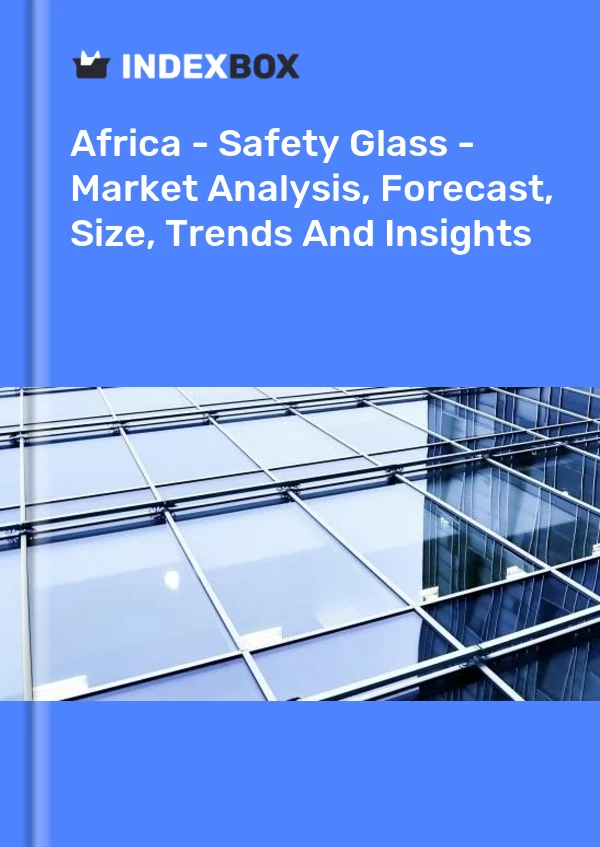 Report Africa - Safety Glass - Market Analysis, Forecast, Size, Trends and Insights for 499$