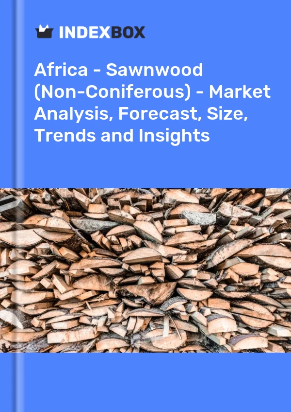 Report Africa - Sawnwood (Non-Coniferous) - Market Analysis, Forecast, Size, Trends and Insights for 499$