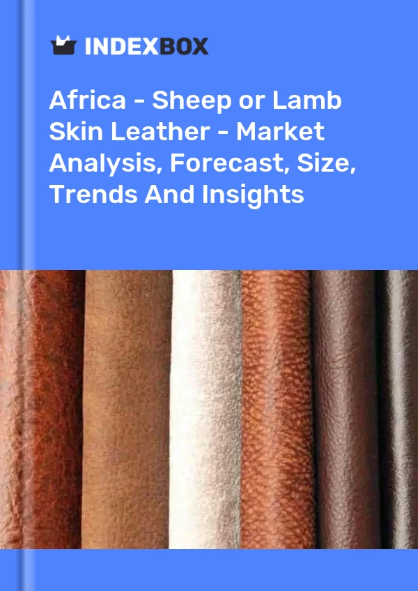Report Africa - Sheep or Lamb Skin Leather - Market Analysis, Forecast, Size, Trends and Insights for 499$