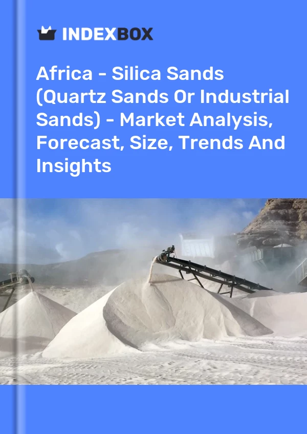 Report Africa - Silica Sands (Quartz Sands or Industrial Sands) - Market Analysis, Forecast, Size, Trends and Insights for 499$
