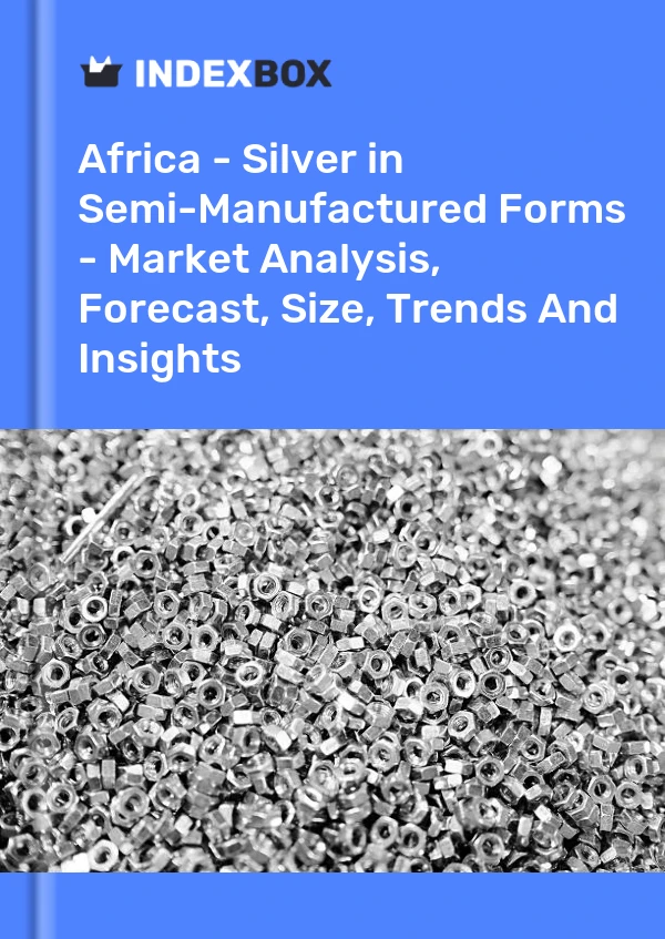 Report Africa - Silver in Semi-Manufactured Forms - Market Analysis, Forecast, Size, Trends and Insights for 499$