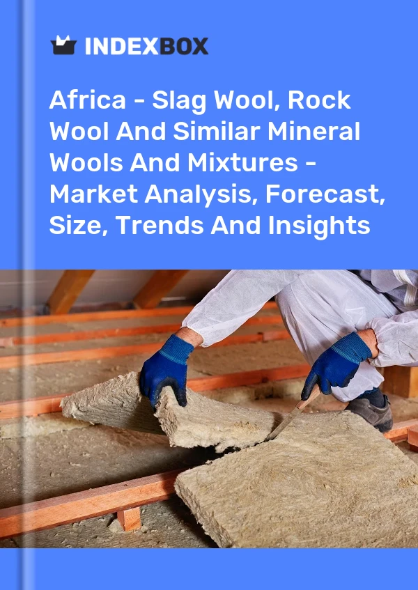 Report Africa - Slag Wool, Rock Wool and Similar Mineral Wools and Mixtures - Market Analysis, Forecast, Size, Trends and Insights for 499$
