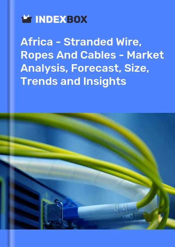 Report Africa - Stranded Wire, Ropes and Cables - Market Analysis, Forecast, Size, Trends and Insights for 499$