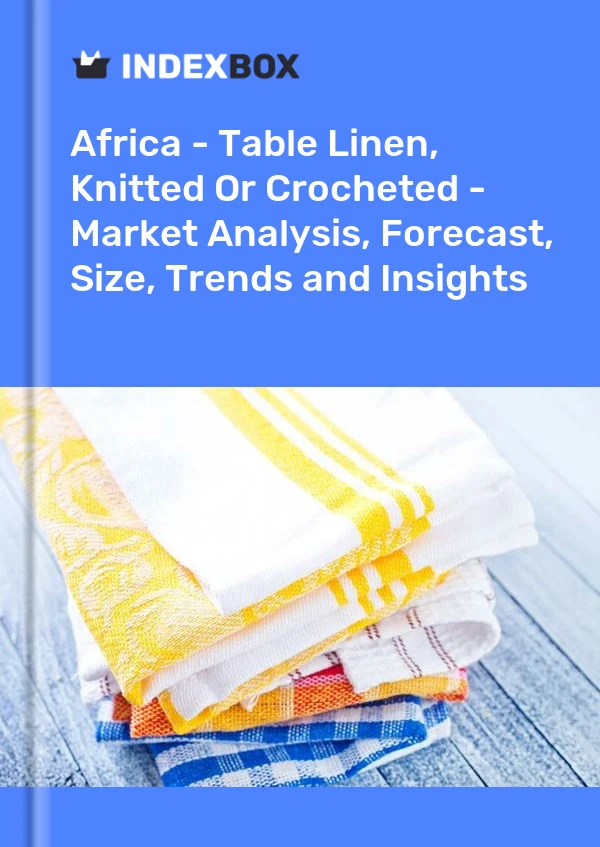 Report Africa - Table Linen, Knitted or Crocheted - Market Analysis, Forecast, Size, Trends and Insights for 499$