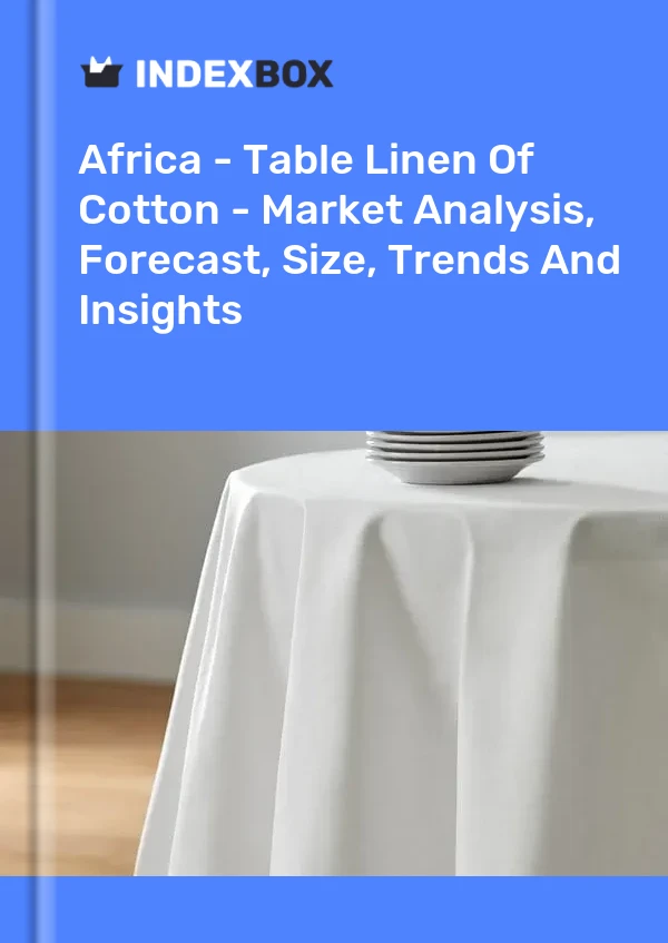 Report Africa - Table Linen of Cotton - Market Analysis, Forecast, Size, Trends and Insights for 499$