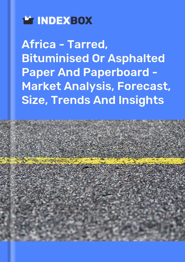 Report Africa - Tarred, Bituminised or Asphalted Paper and Paperboard - Market Analysis, Forecast, Size, Trends and Insights for 499$