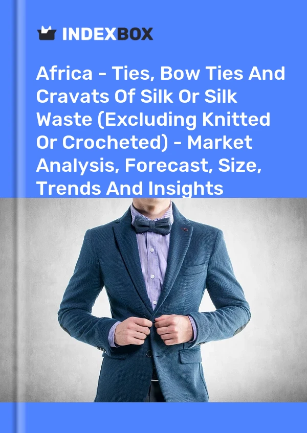 Report Africa - Ties, Bow Ties and Cravats of Silk or Silk Waste (Excluding Knitted or Crocheted) - Market Analysis, Forecast, Size, Trends and Insights for 499$
