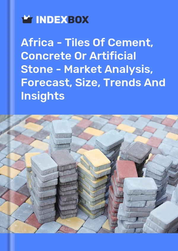 Report Africa - Tiles of Cement, Concrete or Artificial Stone - Market Analysis, Forecast, Size, Trends and Insights for 499$