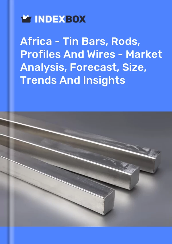 Report Africa - Tin Bars, Rods, Profiles and Wires - Market Analysis, Forecast, Size, Trends and Insights for 499$