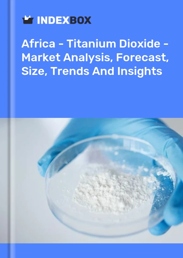 Report Africa - Titanium Dioxide - Market Analysis, Forecast, Size, Trends and Insights for 499$