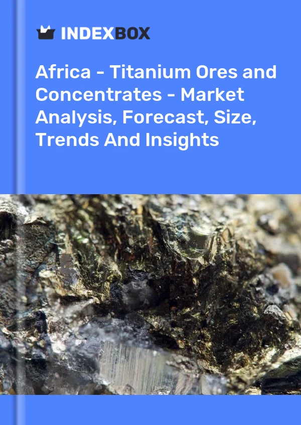 Report Africa - Titanium Ores and Concentrates - Market Analysis, Forecast, Size, Trends and Insights for 499$