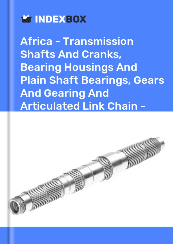 Report Africa - Transmission Shafts and Cranks, Bearing Housings and Plain Shaft Bearings, Gears and Gearing and Articulated Link Chain - Market Analysis, Forecast, Size, Trends and Insights for 499$