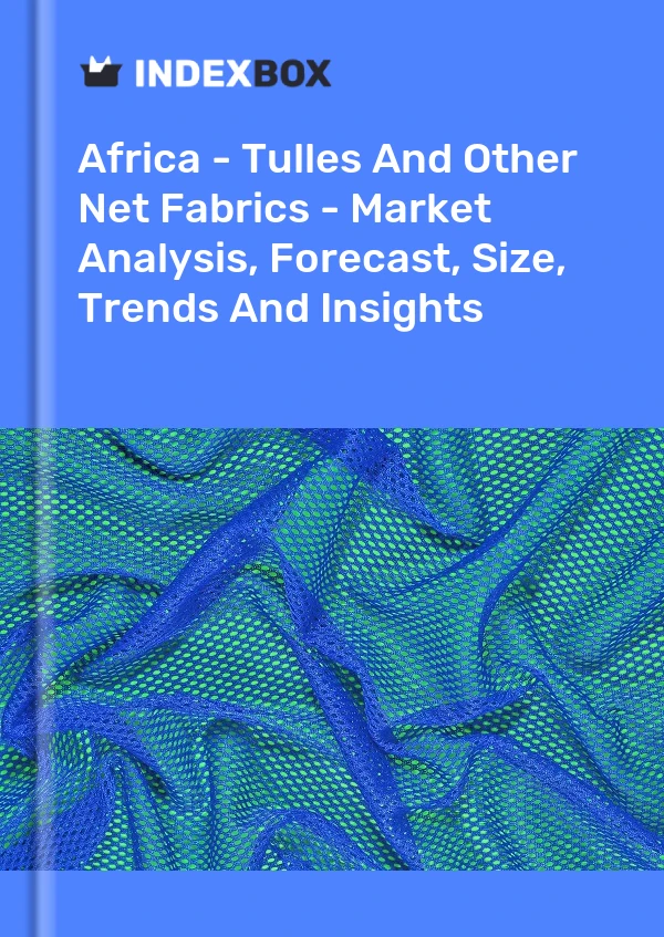Report Africa - Tulles and Other Net Fabrics - Market Analysis, Forecast, Size, Trends and Insights for 499$