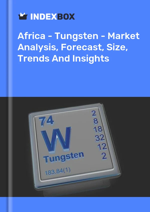 Report Africa - Tungsten - Market Analysis, Forecast, Size, Trends and Insights for 499$