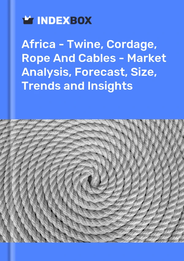Report Africa - Twine, Cordage, Rope and Cables - Market Analysis, Forecast, Size, Trends and Insights for 499$