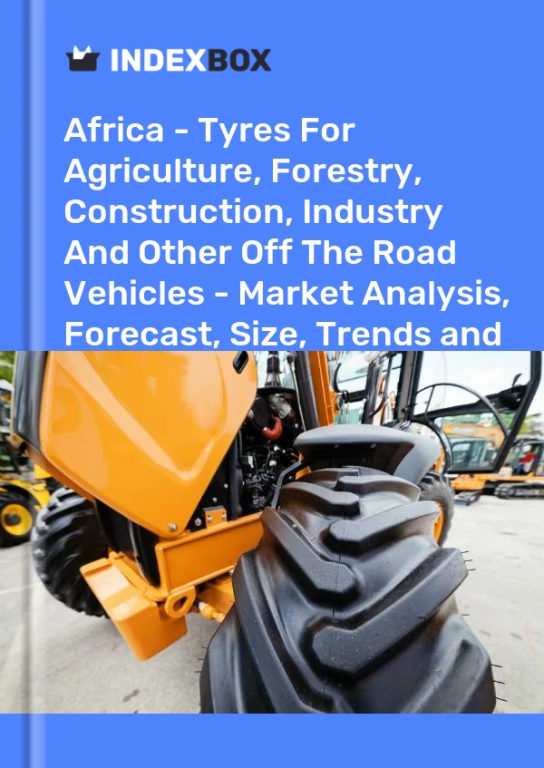 Report Africa - Tyres for Agriculture, Forestry, Construction, Industry and Other Off the Road Vehicles - Market Analysis, Forecast, Size, Trends and Insights for 499$