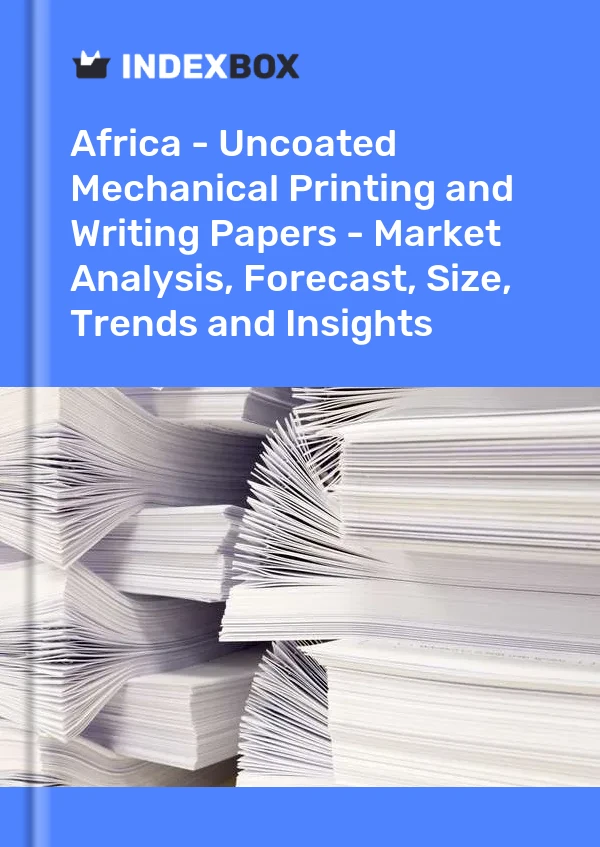 Report Africa - Uncoated Mechanical Printing and Writing Papers - Market Analysis, Forecast, Size, Trends and Insights for 499$