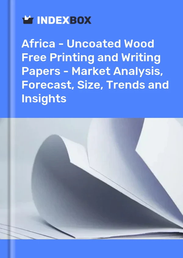 Report Africa - Uncoated Wood Free Printing and Writing Papers - Market Analysis, Forecast, Size, Trends and Insights for 499$