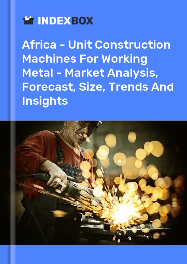 Report Africa - Unit Construction Machines for Working Metal - Market Analysis, Forecast, Size, Trends and Insights for 499$