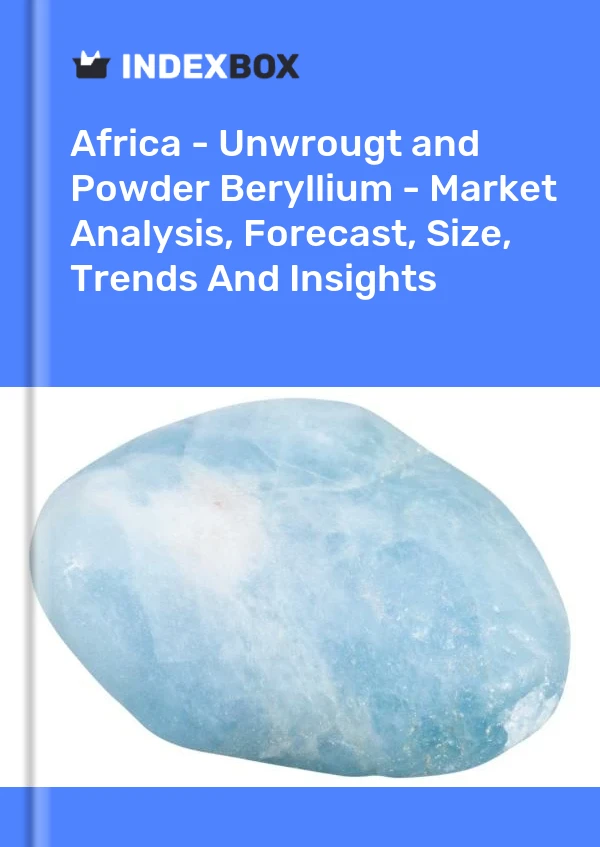 Report Africa - Unwrougt and Powder Beryllium - Market Analysis, Forecast, Size, Trends and Insights for 499$