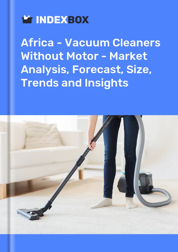 Report Africa - Vacuum Cleaners Without Motor - Market Analysis, Forecast, Size, Trends and Insights for 499$