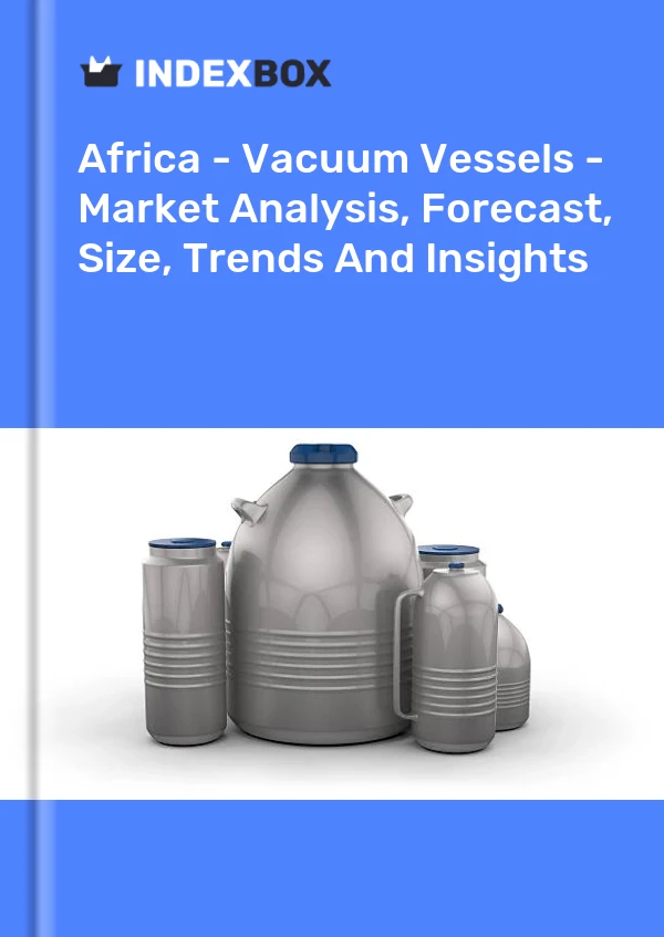 Report Africa - Vacuum Vessels - Market Analysis, Forecast, Size, Trends and Insights for 499$