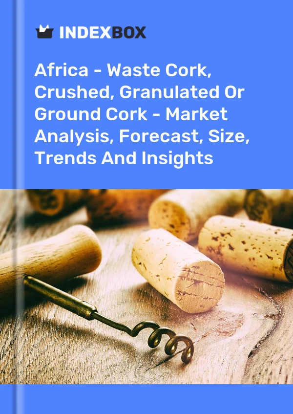 Report Africa - Waste Cork, Crushed, Granulated or Ground Cork - Market Analysis, Forecast, Size, Trends and Insights for 499$