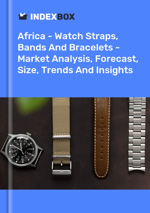 Report Africa - Watch Straps, Bands and Bracelets - Market Analysis, Forecast, Size, Trends and Insights for 499$