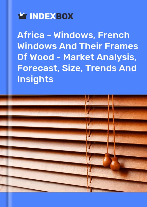 Report Africa - Windows, French Windows and Their Frames of Wood - Market Analysis, Forecast, Size, Trends and Insights for 499$