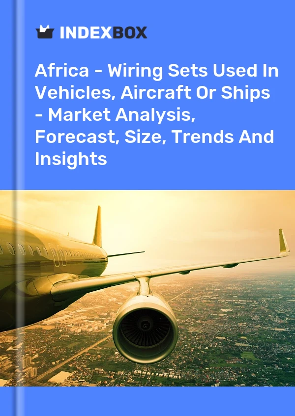 Report Africa - Wiring Sets Used in Vehicles, Aircraft or Ships - Market Analysis, Forecast, Size, Trends and Insights for 499$