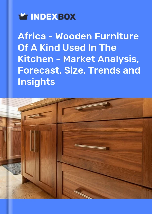 Report Africa - Wooden Furniture of A Kind Used in the Kitchen - Market Analysis, Forecast, Size, Trends and Insights for 499$