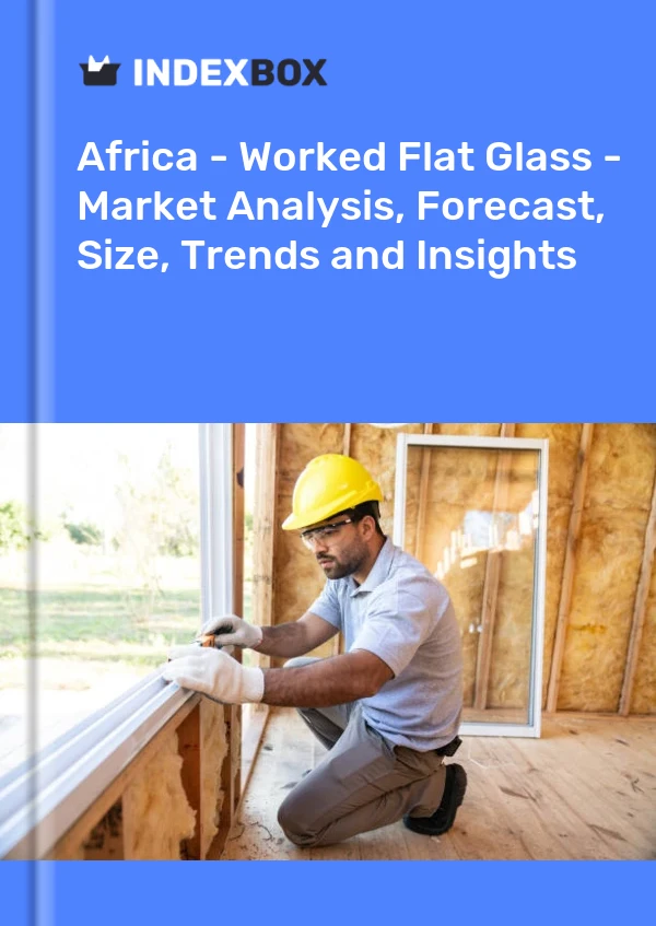 Report Africa - Worked Flat Glass - Market Analysis, Forecast, Size, Trends and Insights for 499$