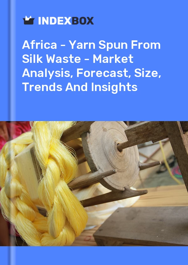 Report Africa - Yarn Spun From Silk Waste - Market Analysis, Forecast, Size, Trends and Insights for 499$