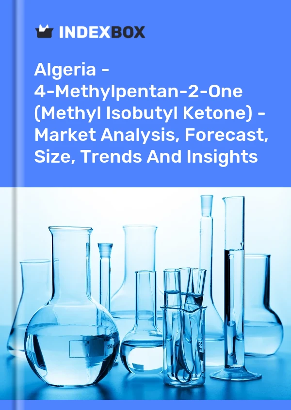 Report Algeria - 4-Methylpentan-2-One (Methyl Isobutyl Ketone) - Market Analysis, Forecast, Size, Trends and Insights for 499$
