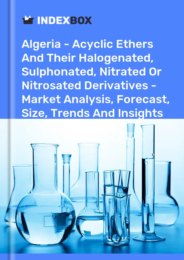 Report Algeria - Acyclic Ethers and Their Halogenated, Sulphonated, Nitrated or Nitrosated Derivatives - Market Analysis, Forecast, Size, Trends and Insights for 499$