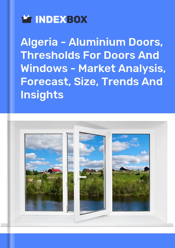 Report Algeria - Aluminium Doors, Thresholds for Doors and Windows - Market Analysis, Forecast, Size, Trends and Insights for 499$