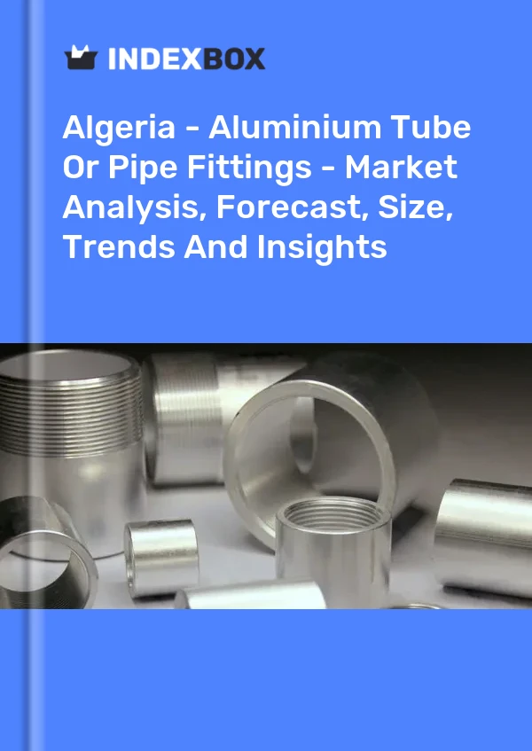 Report Algeria - Aluminium Tube or Pipe Fittings - Market Analysis, Forecast, Size, Trends and Insights for 499$