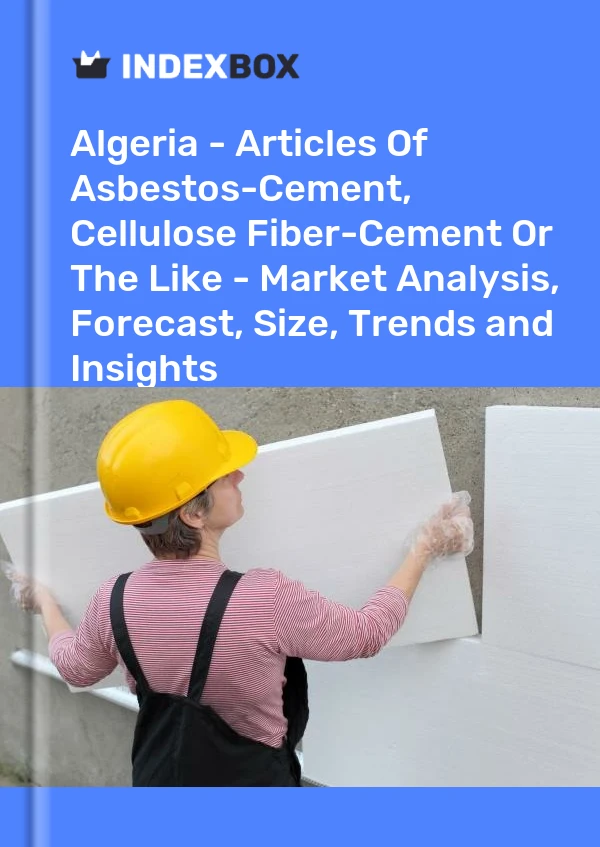 Report Algeria - Articles of Asbestos-Cement, Cellulose Fiber-Cement or the Like - Market Analysis, Forecast, Size, Trends and Insights for 499$